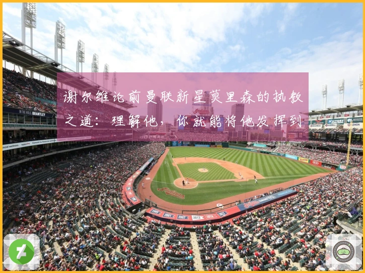 谢尔维论前曼联新星莫里森的执教之道：理解他，你就能将他发挥到极致