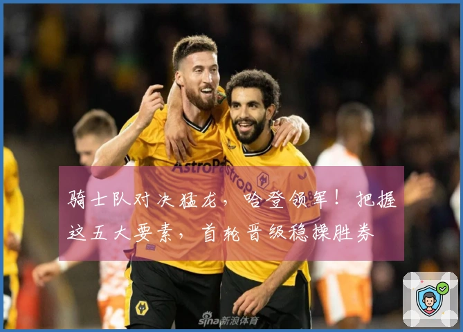 骑士队对决猛龙，哈登领军！把握这五大要素，首轮晋级稳操胜券