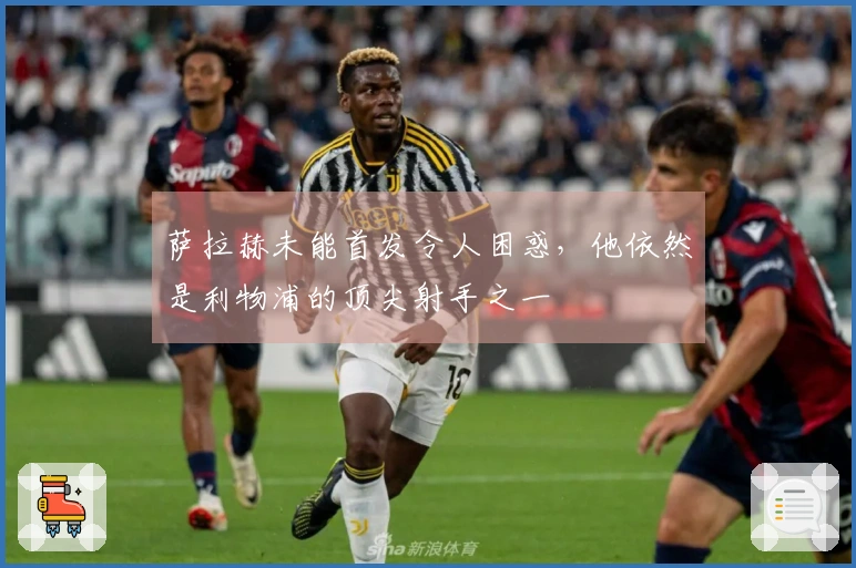 萨拉赫未能首发令人困惑，他依然是利物浦的顶尖射手之一